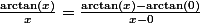 \frac{\arctan(x)}{x} = \frac{\arctan(x) - \arctan(0)}{x-0}
